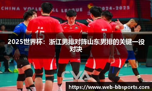 2025世界杯：浙江男排对阵山东男排的关键一役对决