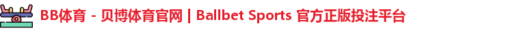 BB体育 - 贝博体育官网 | Ballbet Sports 官方正版投注平台